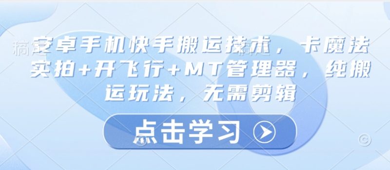 安卓手机快手搬运技术,卡魔法实拍+开飞行+MT管理器,纯搬运玩法,无需剪辑-老吴出海笔记
