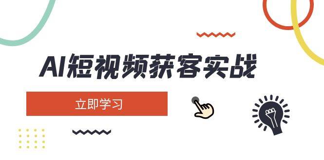 AI短视频获客实战:涵盖矩阵营销、搭建、定位、素材拍摄、起号、变现等-老吴出海笔记