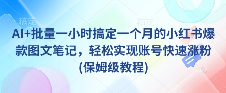 AI+批量一小时搞定一个月的小红书爆款图文笔记,轻松实现账号快速涨粉(保姆级教程)-老吴出海笔记