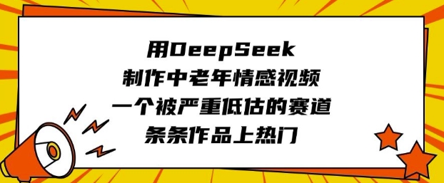 用DeepSeek制作中老年情感视频，一个被严重低估的赛道，条条作品上热门-老吴出海笔记