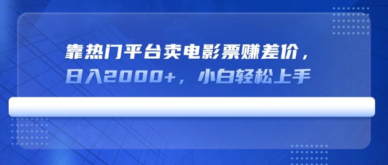 靠热门平台卖电影票赚差价,日入2000+,小白轻松上手-老吴出海笔记