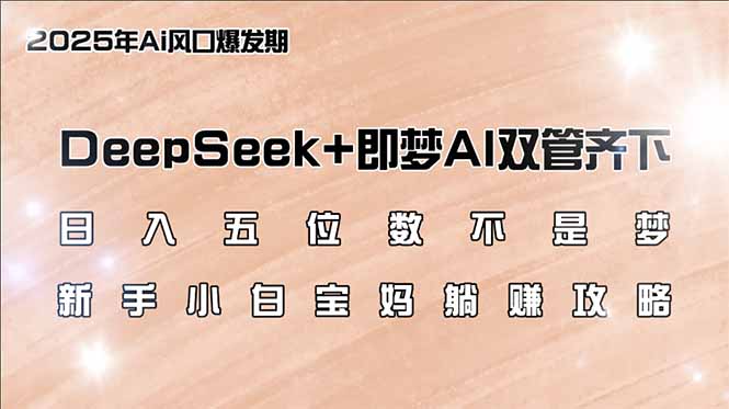 日入五位数不是梦，DeepSeek+即梦AI双管齐下，新手小白宝妈躺赚攻略-老吴出海笔记