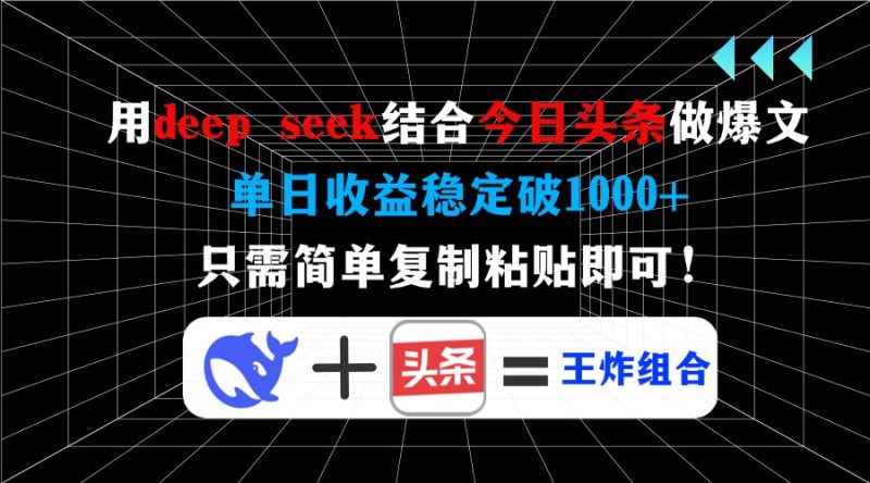 用deep seek结合今日头条做爆文,单日收益稳定破1000+,只需简单复制粘...-老吴出海笔记
