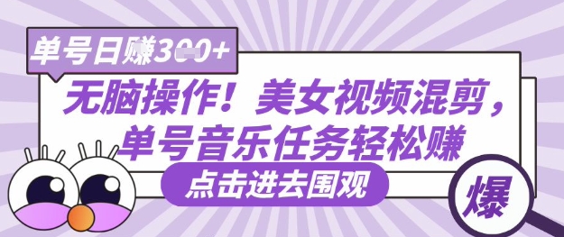 无脑操作!美女视频混剪,单号音乐任务轻松日入3张+-老吴出海笔记