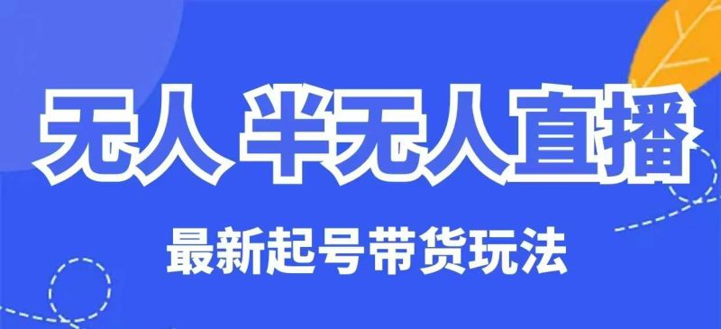 无人半无人直播最新起号带货玩法,全是干货(保姆级教程)-老吴出海笔记