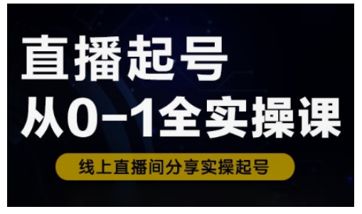 直播起号从0-1全实操课,新人0基础快速入门,0-1阶段流程化学习-老吴出海笔记