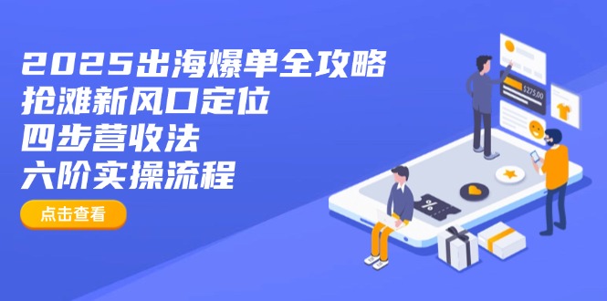 2025出海爆单全攻略：抢滩新风口定位+四步营收法+六阶实操流程-老吴出海笔记