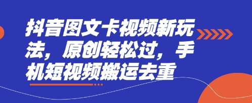 抖音图文卡视频新玩法,原创轻松过,手机短视频搬运去重-老吴出海笔记