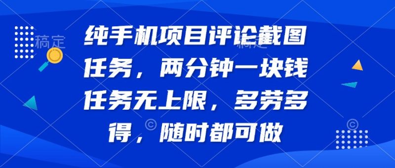 纯手机项目评论截图任务,两分钟一块钱 任务无上限多劳多得,随时随地…-老吴出海笔记
