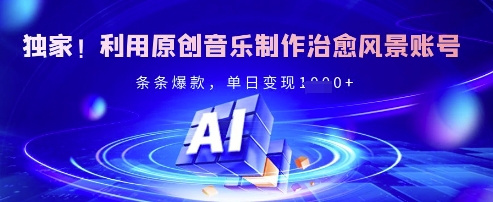 独家!利用原创音乐制作治愈风景账号,条条爆款,单日变现多张-老吴出海笔记