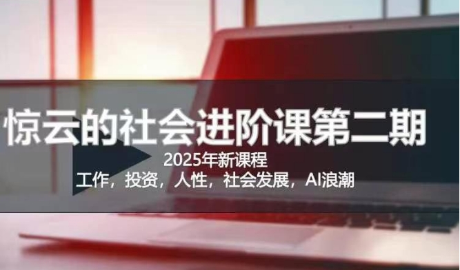 2025惊云社会进阶课(全新课程)，如果你要让自己的人生变清晰化社会化的话 这是我必推的一门课-老吴出海笔记