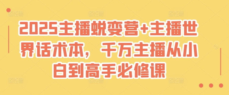 2025主播蜕变营+主播世界话术本,千万主播从小白到高手必修课-老吴出海笔记