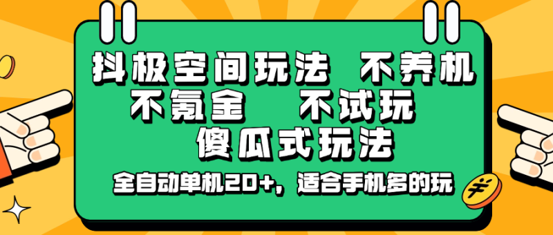 抖极空间玩法,不养机,不氪金,不试玩,傻瓜式玩法,全自动单机20+,适合手机多的玩-老吴出海笔记