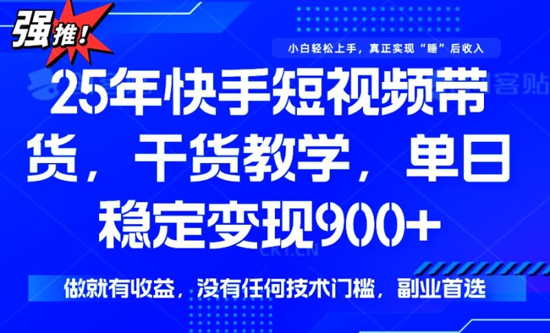 25年最新快手短视频带货，单日稳定变现900+，没有技术门槛，做就有收益-老吴出海笔记