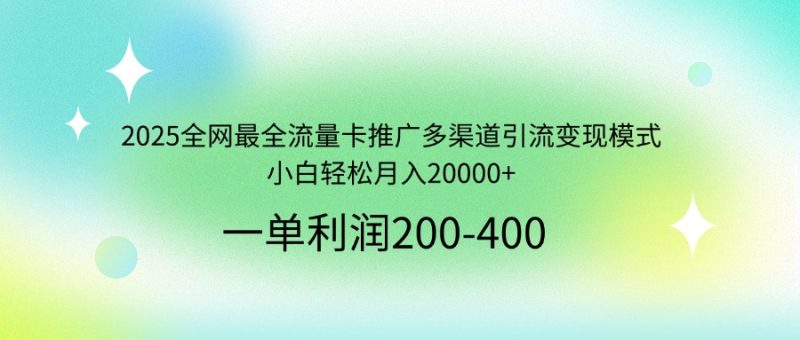 2025全网最全流量卡推广多渠道引流变现模式，小白轻松月入20000+-老吴出海笔记