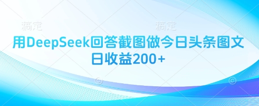用DeepSeek回答截图做今日头条图文日收益200+-老吴出海笔记