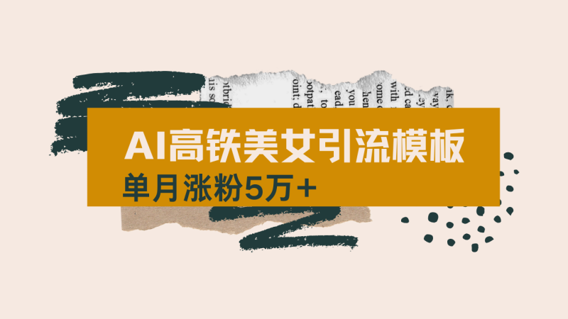 用AI制作短视频高铁美女热门玩法,单月涨粉5万+,拆解全套操作流程,新…-老吴出海笔记