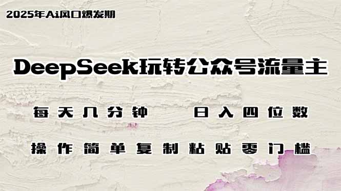 DeepSeek玩转公众号流量主,日入四位数,每天几分钟,操作简单零门槛-老吴出海笔记