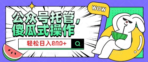 2025微信公众号托管计划,小白宝妈轻松日入8张【揭秘】-老吴出海笔记