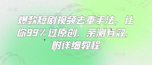 爆款短剧视频去重手法,让你99%过原创,亲测有效,附详细教程-老吴出海笔记