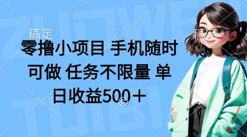 零撸小项目 手机随时可做 任务不限量 单日收益500＋-老吴出海笔记