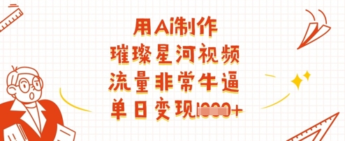 用Ai制作璀璨星河视频,流量非常牛逼,单日变现多张-老吴出海笔记