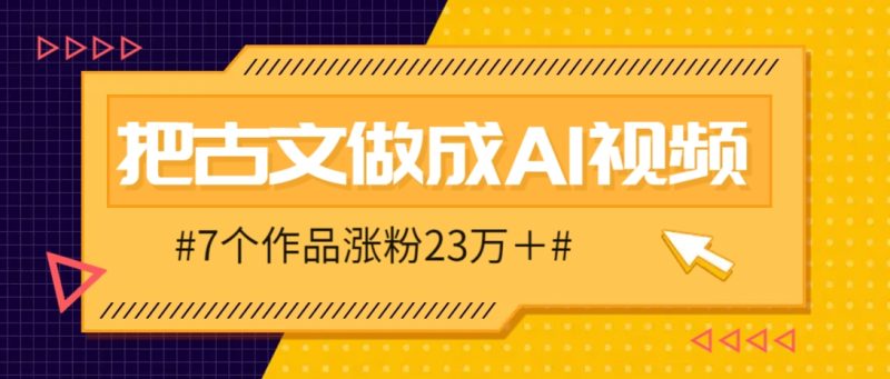 把课本里的古文做成爆火AI视频！流量猛的不行，7个作品涨粉23万＋-老吴出海笔记
