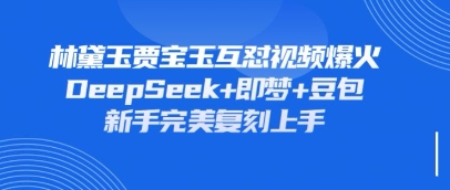 持续爆火的林黛玉贾宝玉互怼视频,比爽文还好看,利用DeepSeek+即梦+豆包就可以完美复刻-老吴出海笔记