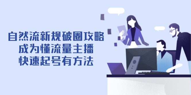 自然流新规破圈攻略【4月6更新】：成为懂流量主播，快速起号有方法-老吴出海笔记