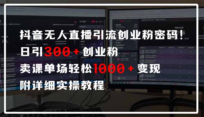 抖音无人直播引流密码！日引300+创业粉 单场轻松1000+变现 附详细实操教程-老吴出海笔记