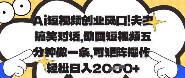 Ai短视频创业风口,夫妻搞笑对话,动画短视频五分钟做一条,可矩阵操作,轻松日入1k+【揭秘】-老吴出海笔记