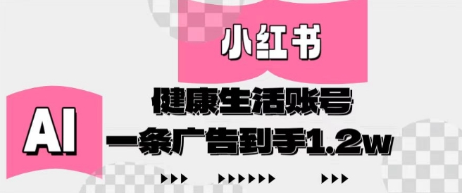 小红书AI健康生活账号,作品制作简单好变现,一条广告到手1.2w-老吴出海笔记