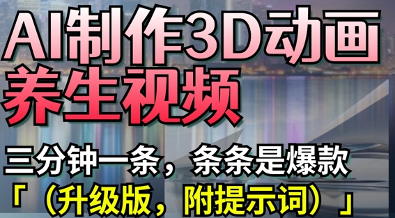 AI制作3D动画养生视频,三分钟一条,条条是爆款(升级版,附提示词)-老吴出海笔记
