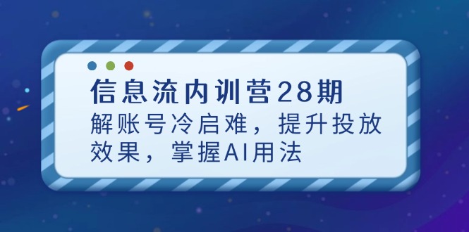 信息流内训营28期，解账号冷启难，提升投放效果，掌握AI用法-老吴出海笔记