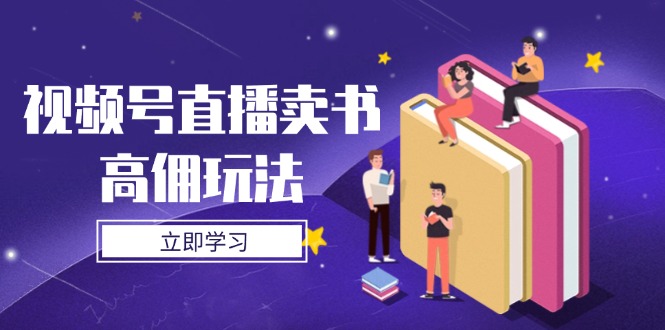 视频号直播卖书高佣玩法,底层逻辑解析,实操技巧全攻略-老吴出海笔记