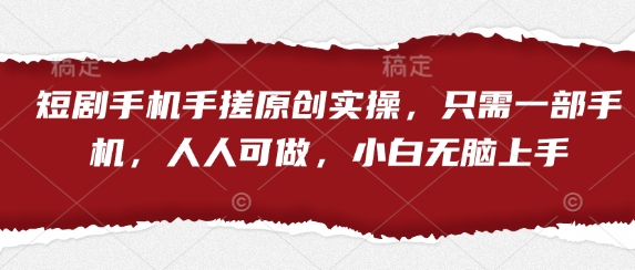 短剧手机手搓原创实操，只需一部手机，人人可做，小白无脑上手-老吴出海笔记