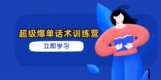 超级爆单话术训练营,掌握高效销售技巧,轻松实现订单爆发-老吴出海笔记