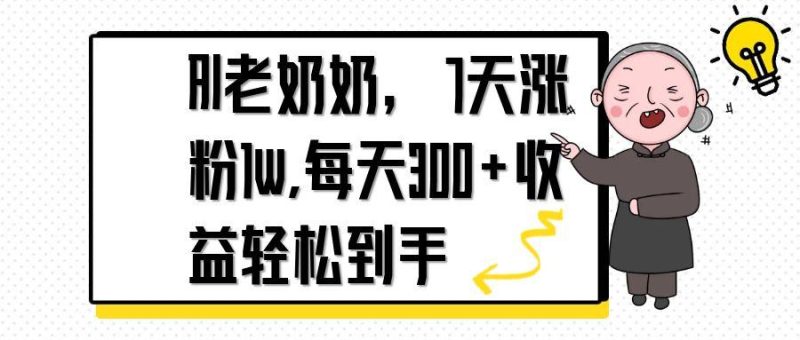AI老奶奶，7天1w涨粉,每天300+收益轻松到手-老吴出海笔记