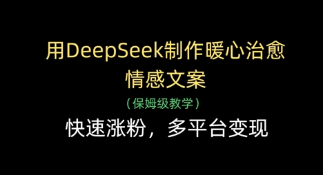 用DeepSeek制作暖心治愈情感文案,快速涨粉,多平台变现-老吴出海笔记
