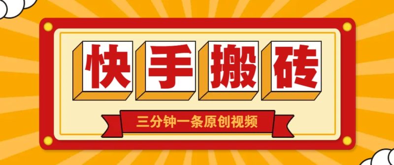 快手短视频搬砖玩法,三分钟一条原创视频,多种类型通用方法,轻松月入万元-老吴出海笔记