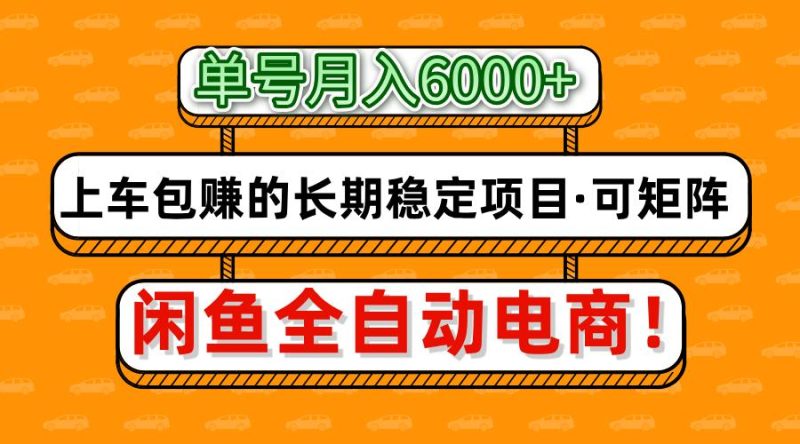 闲鱼全自动电商,月入6000+,上车包赚的长期稳定项目【可矩阵放大】-老吴出海笔记
