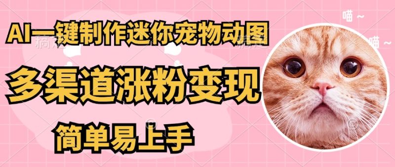 AI搬砖一件制作超迷你宠物图,5分钟一个成品,多渠道引流涨粉变现,简…-老吴出海笔记