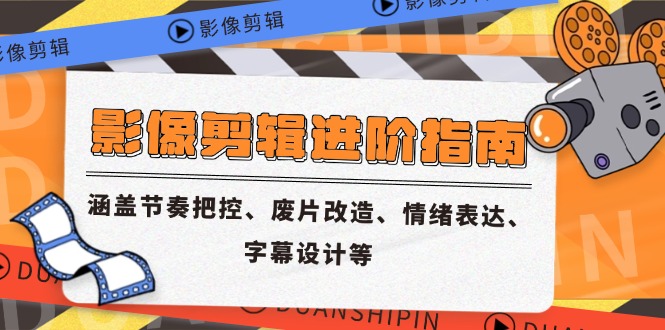影像剪辑进阶指南,涵盖节奏把控、废片改造、情绪表达、字幕设计等-老吴出海笔记