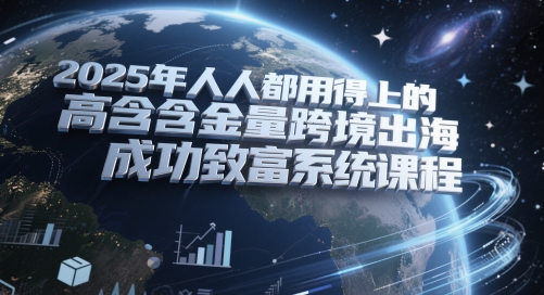2025年人人都用得上的高含金量跨境出海成功致富系统课程-老吴出海笔记