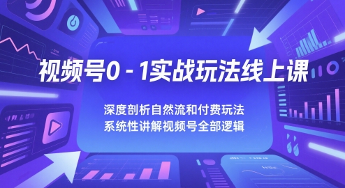 视频号0-1实战玩法线上课,深度剖析自然流和付费玩法,统性讲解视频号全部逻辑-老吴出海笔记