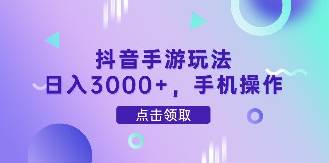抖音手游玩法,日入3000+,手机操作-老吴出海笔记
