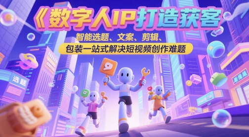 数字人IP打造获客变现实操课,智能选题、文案、剪辑、包装一站式解决短视频创作难题-老吴出海笔记