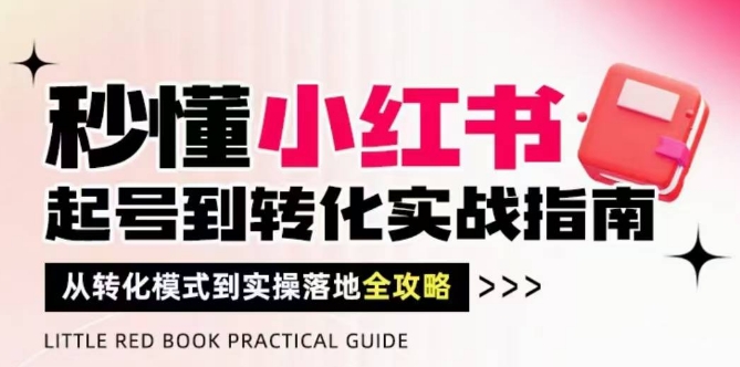 秒懂小红书-起号到转化实战指南,从转化模式到实操落地全攻略,让你破解流量玄学,做得有结果-老吴出海笔记