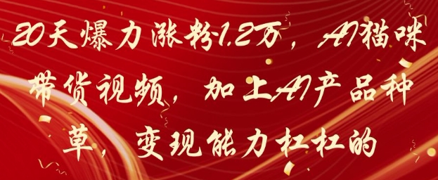 20天爆力涨粉1.2W,AI猫咪带货视频,加上AI产品种草,变现能力杠杠的-老吴出海笔记