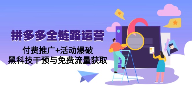 拼多多全链路运营5月课：付费推广+活动爆破，黑科技干预与免费流量获取-老吴出海笔记